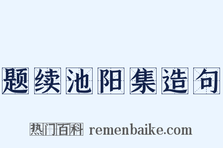 题续池阳集造句是什么意思的图片